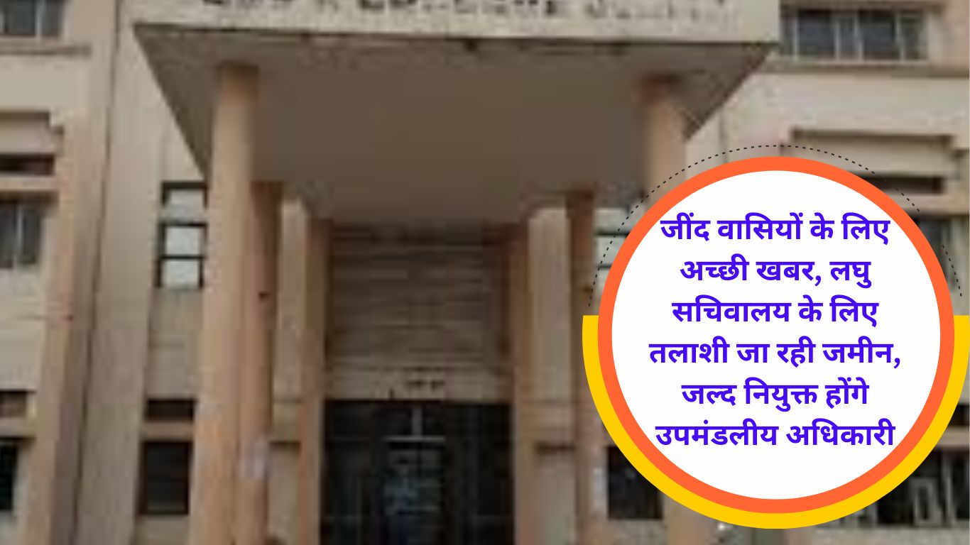 New subdivision Good news for the people of Jind, land is being searched for mini secretariat, sub-divisional officers will be appointed soon