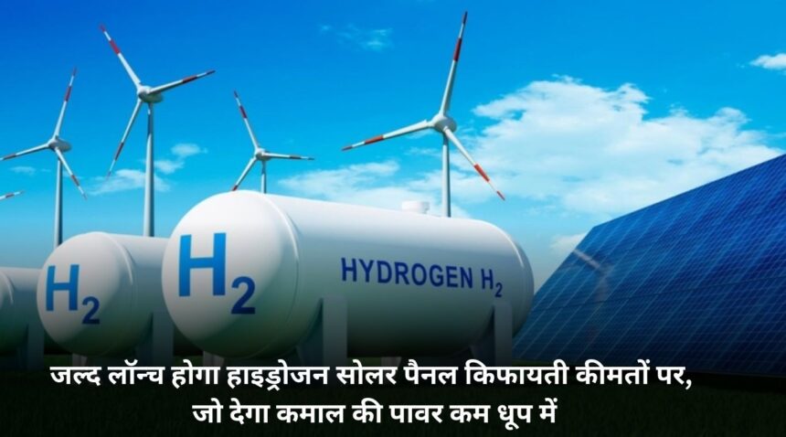 Hydrogen solar panel will be launched soon at affordable prices, which will give amazing power in less sunlight.