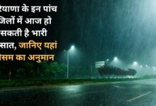 Heavy rain may occur in these five districts of Haryana today, know the weather forecast here