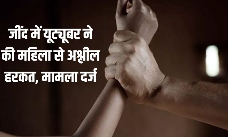 Youtuber behaved indecently with a woman in Jind, case registered